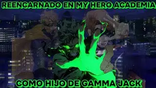 Reencarnado En MHA Como Hijo De Gamma Jack | PARTE 5