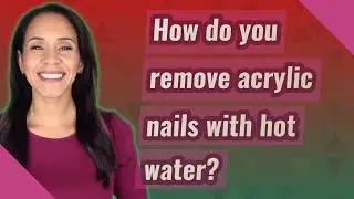 How do you remove acrylic nails with hot water?