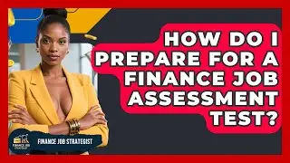 How Do I Prepare for a Finance Job Assessment Test? - Finance Job Strategist
