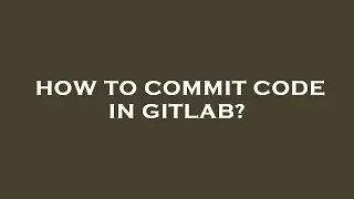How to commit code in gitlab?