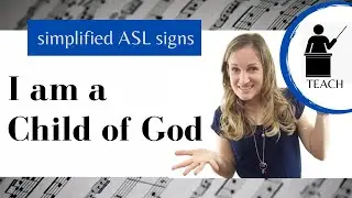 I am a Child of God ASL Primary Song Explanation
