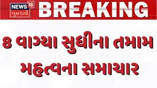 Gujarat Breaking News | 8 વાગ્યા સુધીના તમામ મહત્વના સમાચાર | Breaking News | News of The Day
