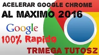 Como Acelerar Google Chrome Al Maximo 2016 | Chrome 100% Mas Rapido 2016