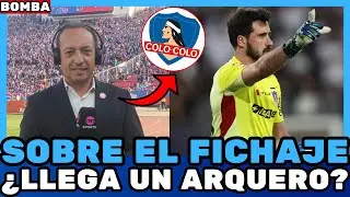 🚨RESPONDIERON SOBRE EL FICHAJE! ¿LLEGA UN ARQUERO? URGENTE EN COLO COLO! Noticias de Colo Colo