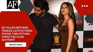 Ek Villain Returns Trailer Launch: Disha Patani, Tara Sutaria upped the glam quotient