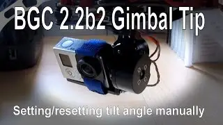 BGC 2.2b2 Gimbal Quick Tip: Setting (or resetting) the tilt angle manually