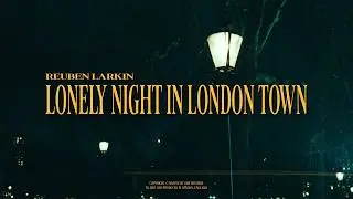 Reuben Larkin - Lonely Night in London Town (Music Video)