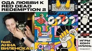Ода любви к Red Dead Redemption 2 feat. Анна Виленская / ИГРЫ КОНЧИЛИСЬ #6