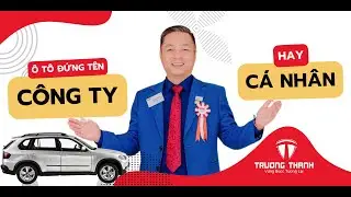 Nên mua ô tô đứng tên Công ty hay Cá nhân | Thuế Trường Thành Official