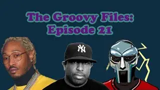The Groovy Files Episode 21: Future, MFDOOM, Sampling, Concept Albums and Favorite Rap Sub Genres.