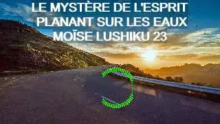 LE MYST&Egrave;RE DE L'ESPRIT PLANANT SUR LES EAUX MO&Iuml;SE LUSHIKU 23