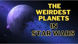The WEIRDEST Planets in Star Wars