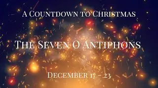 Intro to the O Antiphons - A Countdown to Christmas
