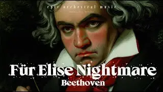 Beethoven – Für Elise Nightmare (Epic Orchestral Music)