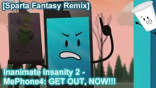 [Sparta Fantasy Remix] Inanimate Insanity 2 - MePhone4: GET OUT, NOW!!!