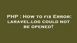 PHP : How to fix Error: laravel.log could not be opened?