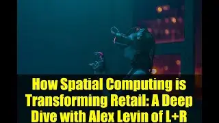 How Spatial Computing is Transforming Retail: A Deep Dive with Alex Levin of L@CoComelon