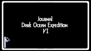 Journal of the Dark Ocean Expedition VI