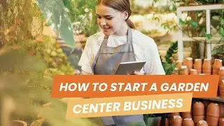 How to Start a Garden Center: 9 Tips for Opening a Garden Retail Business