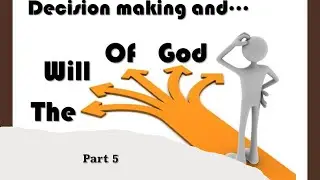 Decision Making and the Will of God, Part 5
