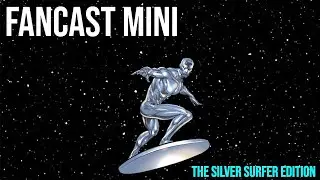 SILVER SURFER: A Fancast Mini