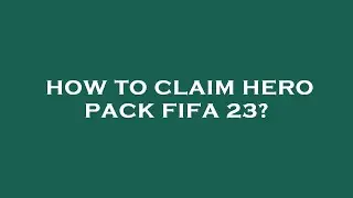 How to claim hero pack fifa 23?