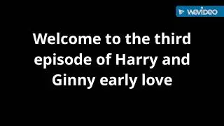 Harry and Ginny early love- Episode 3