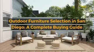 Outdoor Furniture Selection in San Diego: A Complete Buying Guide