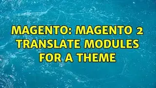 Magento: Magento 2 Translate Modules for a theme (2 Solutions!!)