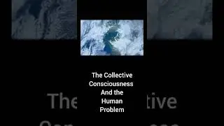 The Collective Consciousness And The Human Problem 