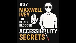 #37 Maxwell Ivey The Blind Blogger Reveals Top Accessibility Secrets