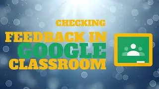 Checking Feedback in Google Classroom