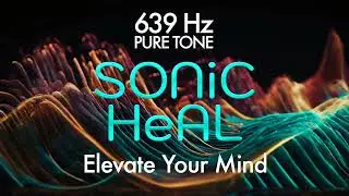 639Hz SONiC HEAL - Emotional Healing and Mental Balance.