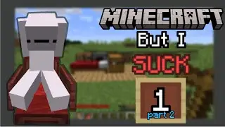 MINECRAFT BUT I SUCK I Part II