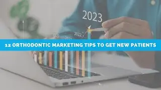 12 Orthodontic Marketing Tips to Get New Patients