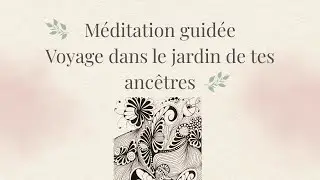 M&eacute;ditation guid&eacute;e - Voyage dans le jardin de tes anc&ecirc;tres