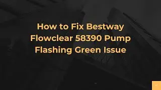 How to Fix Bestway Flowclear 58390 Pump Flashing Green Issue
