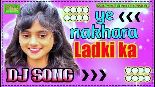 #ye_nakhra #ladki ka dj love Remix Song bollywood romantic song old is gold remix song DJ remix
