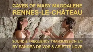 Magdalene Caves Rennes-le-Chateau | Ari&euml;tte Love & Sandra de Vos | Light Language Transmission 2/4