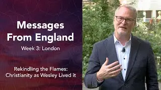Messages From England: Week 3 | Rev. Adam Hamilton | Church of the Resurrection