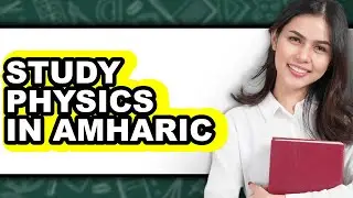 How to Study Physics in Amharic - Full Guide