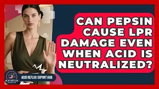 Can Pepsin Cause LPR Damage Even When Acid Is Neutralized? - Acid Reflux Support Hub