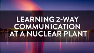 Learning 2-Way Communication at a Nuclear Plant