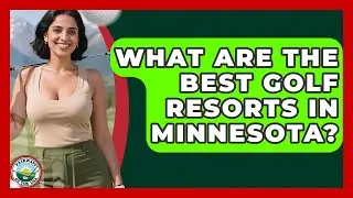 What Are The Best Golf Resorts In Minnesota? - Fairways of the USA