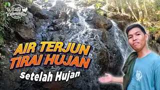 APAKAH SETELAH HUJAN AIRNYA LEBIH DERAS? - Air Terjun Tirai Hujan - Mandiangin - Wisata Kalimantan