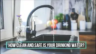 How Clean And Safe Is Your Drinking Water?