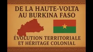 🗺️ De la Haute-Volta au Burkina Faso : &Eacute;volution Territoriale et H&eacute;ritage Colonial