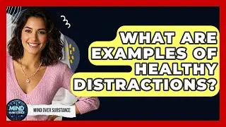 What Are Examples Of Healthy Distractions? - Mind Over Substance