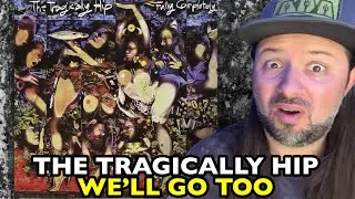THE TRAGICALLY HIP We'll Go Too FULLY COMPLETELY | REACTION