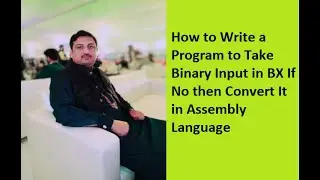 Lecture 11: How to Write a Program to Take Binary Input in BX If No then Convert It in Assembly